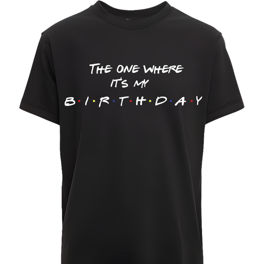 Custom Birthday Apparel "The One Where It's My Birthday"